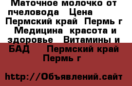 Маточное молочко от пчеловода › Цена ­ 200 - Пермский край, Пермь г. Медицина, красота и здоровье » Витамины и БАД   . Пермский край,Пермь г.